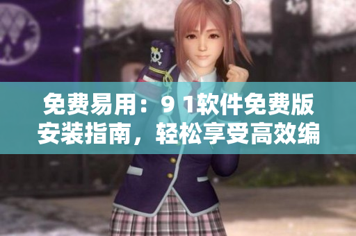 免費(fèi)易用：9 1軟件免費(fèi)版安裝指南，輕松享受高效編程。