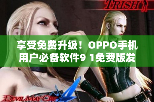 享受免費升級！OPPO手機用戶必備軟件9 1免費版發(fā)布