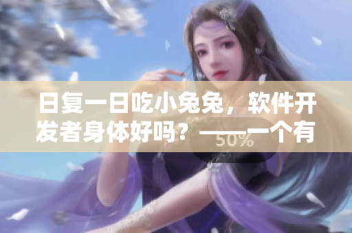日復(fù)一日吃小兔兔，軟件開發(fā)者身體好嗎？——一個(gè)有關(guān)軟件開發(fā)者健康的討論