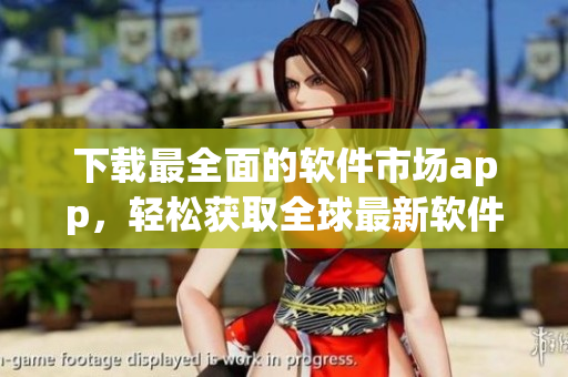 下載最全面的軟件市場app，輕松獲取全球最新軟件資訊和免費下載資源！