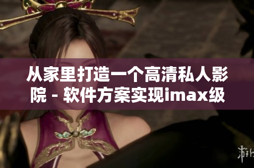 從家里打造一個高清私人影院 - 軟件方案實現(xiàn)imax級影音體驗