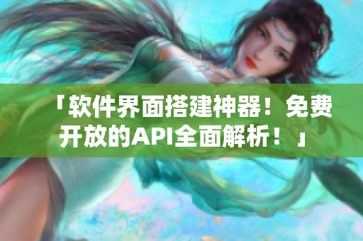 「軟件界面搭建神器！免費開放的API全面解析！」