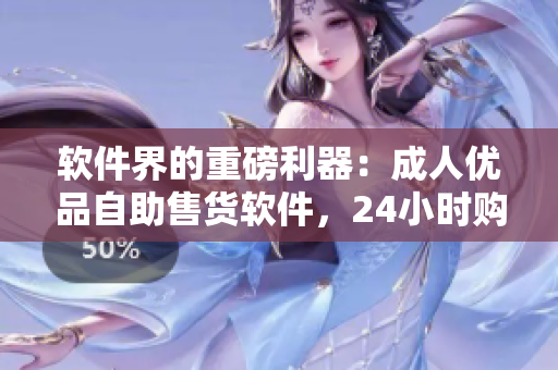 軟件界的重磅利器：成人優(yōu)品自助售貨軟件，24小時購物暢享！