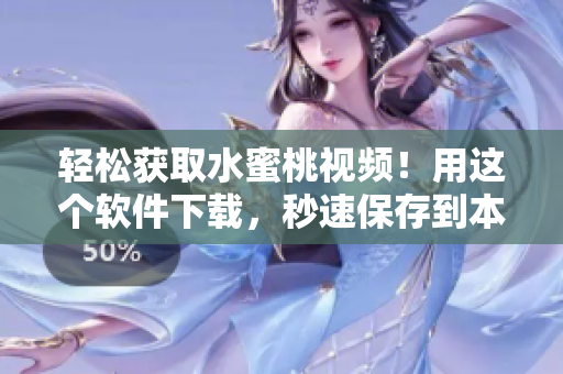 輕松獲取水蜜桃視頻！用這個軟件下載，秒速保存到本地