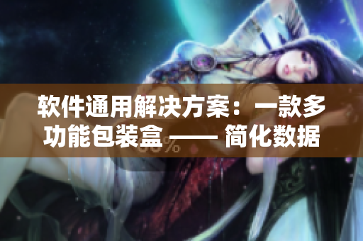 軟件通用解決方案：一款多功能包裝盒 —— 簡化數(shù)據(jù)存儲(chǔ)與傳播