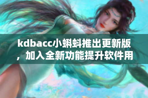 kdbacc小蝌蚪推出更新版，加入全新功能提升軟件用戶體驗