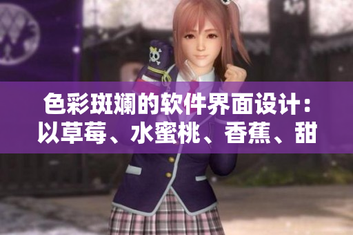色彩斑斕的軟件界面設計：以草莓、水蜜桃、香蕉、甜橙和芒果為靈感