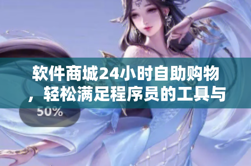軟件商城24小時(shí)自助購(gòu)物，輕松滿足程序員的工具與資源需求