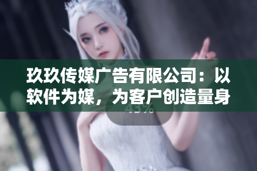 玖玖傳媒廣告有限公司：以軟件為媒，為客戶創(chuàng)造量身定制的全方位品牌推廣方案