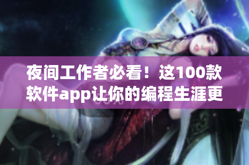 夜間工作者必看！這100款軟件app讓你的編程生涯更加舒適高效