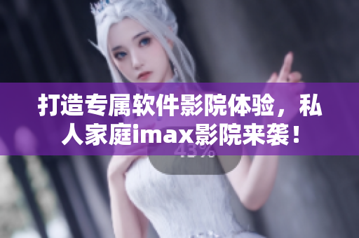 打造專屬軟件影院體驗(yàn)，私人家庭imax影院來襲！