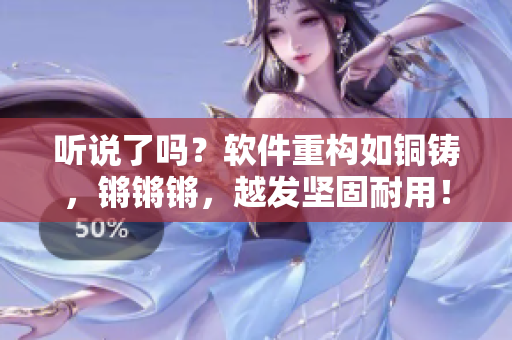 聽說了嗎？軟件重構(gòu)如銅鑄，鏘鏘鏘，越發(fā)堅(jiān)固耐用！