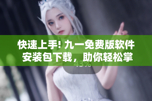 快速上手! 九一免費(fèi)版軟件 安裝包下載，助你輕松掌握軟件應(yīng)用技巧！