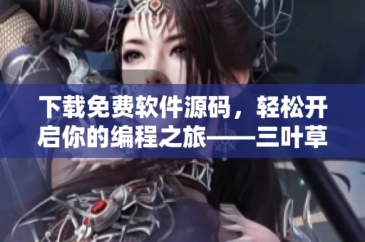 下載免費軟件源碼，輕松開啟你的編程之旅——三葉草軟件源碼下載