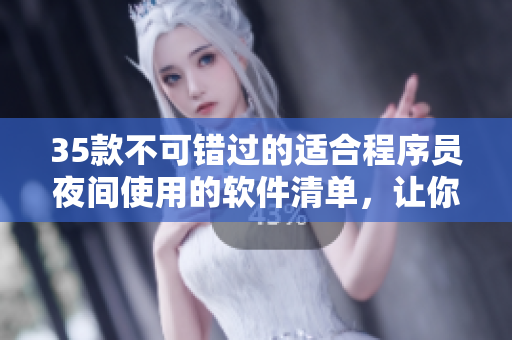 35款不可錯(cuò)過的適合程序員夜間使用的軟件清單，讓你的工作更加高效和愉悅