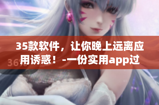 35款軟件，讓你晚上遠(yuǎn)離應(yīng)用誘惑！-一份實(shí)用app過(guò)夜指南