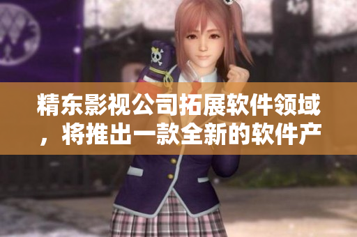 精東影視公司拓展軟件領(lǐng)域，將推出一款全新的軟件產(chǎn)品