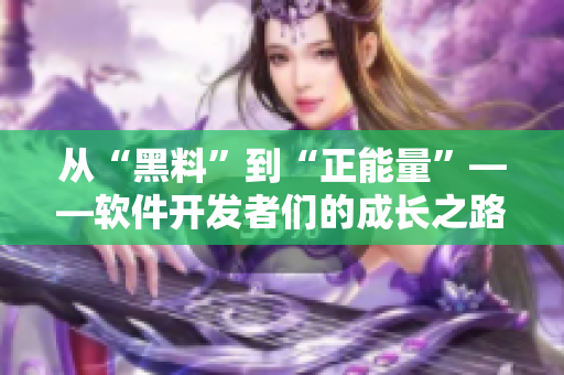 從“黑料”到“正能量”——軟件開發(fā)者們的成長之路