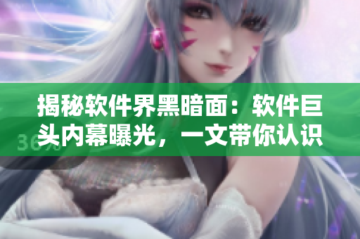 揭秘軟件界黑暗面：軟件巨頭內(nèi)幕曝光，一文帶你認(rèn)識(shí)黑產(chǎn)鏈和數(shù)據(jù)趨勢(shì)