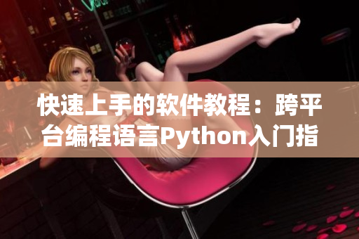 快速上手的軟件教程:跨平臺編程語言Python入門指南 快速上手的軟件教程:跨平臺編程語言Python入門指南