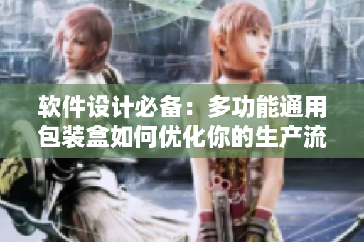 軟件設(shè)計(jì)必備：多功能通用包裝盒如何優(yōu)化你的生產(chǎn)流程？