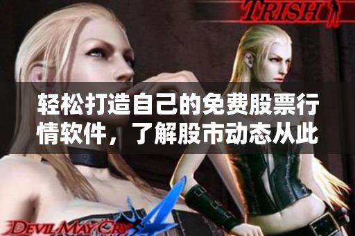 輕松打造自己的免費(fèi)股票行情軟件,了解股市動態(tài)從此變得簡單易行 輕松打造自己的免費(fèi)股票行情軟件,了解股市動態(tài)從此變得簡單易行