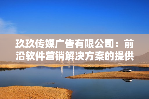 玖玖傳媒廣告有限公司：前沿軟件營(yíng)銷解決方案的提供者