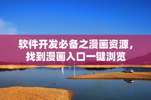 軟件開發(fā)必備之漫畫資源，找到漫畫入口一鍵瀏覽