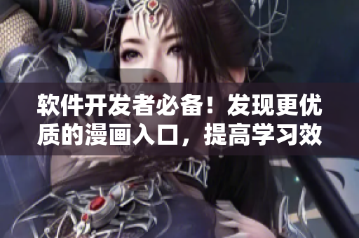 軟件開發(fā)者必備！發(fā)現(xiàn)更優(yōu)質(zhì)的漫畫入口，提高學(xué)習(xí)效率！