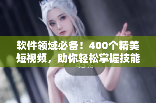 軟件領(lǐng)域必備!400個精美短視頻,助你輕松掌握技能與知識 軟件領(lǐng)域必備!400個精美短視頻,助你輕松掌握技能與知識