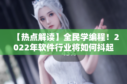 【熱點(diǎn)解讀】全民學(xué)編程！2022年軟件行業(yè)將如何抖起來(lái)