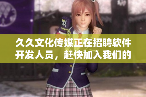 久久文化傳媒正在招聘軟件開發(fā)人員，趕快加入我們的團隊吧！