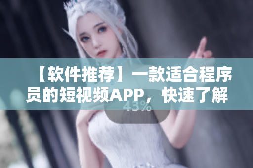 【軟件推薦】一款適合程序員的短視頻APP,快速了解最新前沿技術(shù)! 【軟件推薦】一款適合程序員的短視頻APP,快速了解最新前沿技術(shù)!