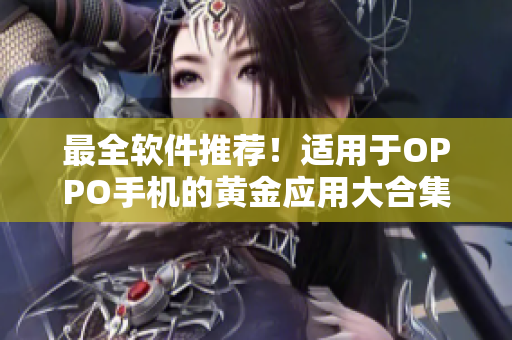 最全軟件推薦！適用于OPPO手機的黃金應(yīng)用大合集！
