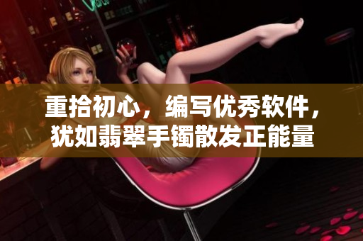 重拾初心，編寫優(yōu)秀軟件，猶如翡翠手鐲散發(fā)正能量