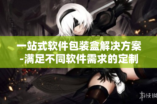 一站式軟件包裝盒解決方案-滿足不同軟件需求的定制包裝盒
