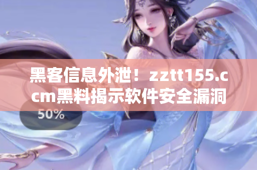 黑客信息外泄！zztt155.ccm黑料揭示軟件安全漏洞！