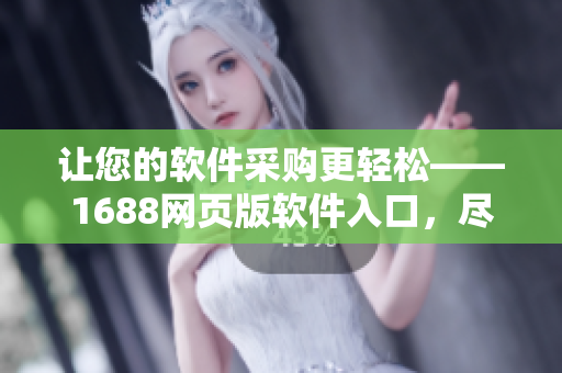 讓您的軟件采購(gòu)更輕松——1688網(wǎng)頁(yè)版軟件入口，盡享誠(chéng)信采購(gòu)服務(wù)！