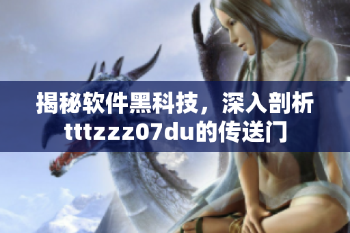 揭秘軟件黑科技，深入剖析tttzzz07du的傳送門