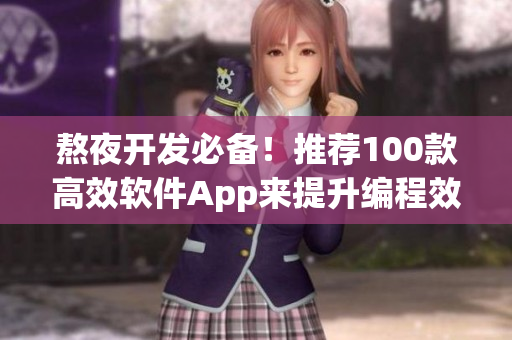 熬夜開發(fā)必備！推薦100款高效軟件App來提升編程效率