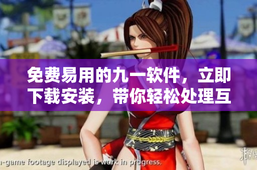 免費(fèi)易用的九一軟件，立即下載安裝，帶你輕松處理互聯(lián)網(wǎng)工作！