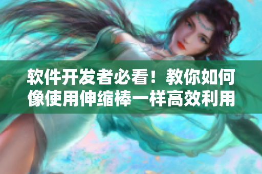 軟件開發(fā)者必看！教你如何像使用伸縮棒一樣高效利用軟件