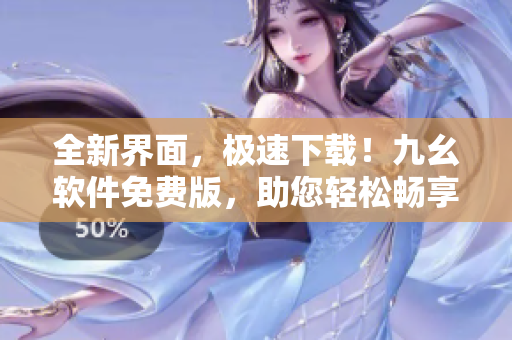 全新界面，極速下載！九幺軟件免費(fèi)版，助您輕松暢享編程之旅