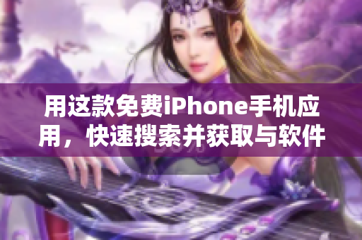 用這款免費(fèi)iPhone手機(jī)應(yīng)用,快速搜索并獲取與軟件相關(guān)的各種資訊 用這款免費(fèi)iPhone手機(jī)應(yīng)用,快速搜索并獲取與軟件相關(guān)的各種資訊