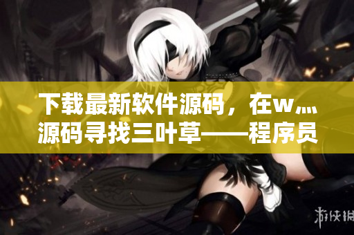 下載最新軟件源碼，在w灬源碼尋找三葉草——程序員必備寶藏