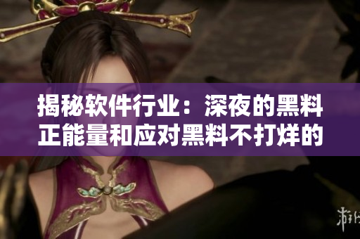 揭秘軟件行業(yè)：深夜的黑料正能量和應(yīng)對(duì)黑料不打烊的方法