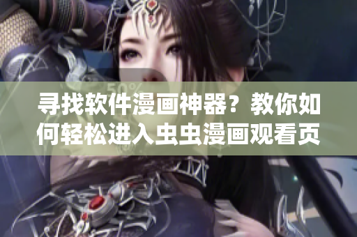 尋找軟件漫畫神器？教你如何輕松進入蟲蟲漫畫觀看頁面！