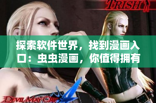 探索軟件世界，找到漫畫(huà)入口：蟲(chóng)蟲(chóng)漫畫(huà)，你值得擁有！
