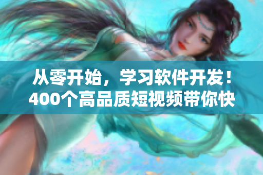 從零開始，學(xué)習(xí)軟件開發(fā)！400個高品質(zhì)短視頻帶你快速入門！