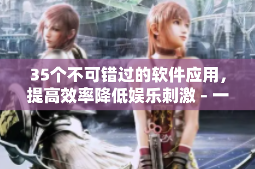35個(gè)不可錯(cuò)過的軟件應(yīng)用，提高效率降低娛樂刺激 - 一個(gè)編輯的指南